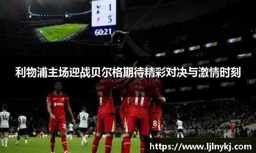 利物浦主场迎战贝尔格期待精彩对决与激情时刻
