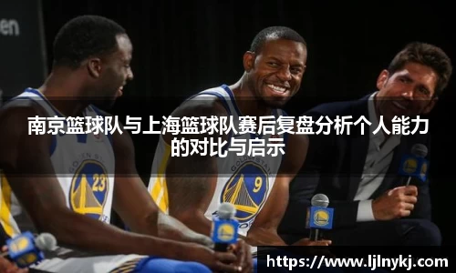 南京篮球队与上海篮球队赛后复盘分析个人能力的对比与启示