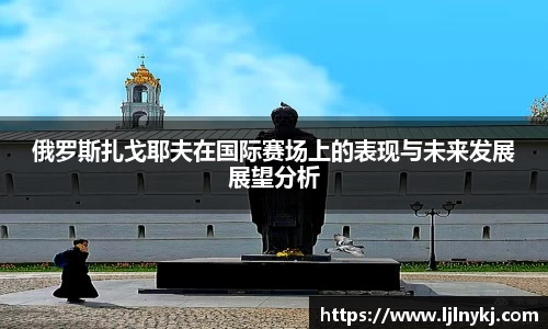 俄罗斯扎戈耶夫在国际赛场上的表现与未来发展展望分析